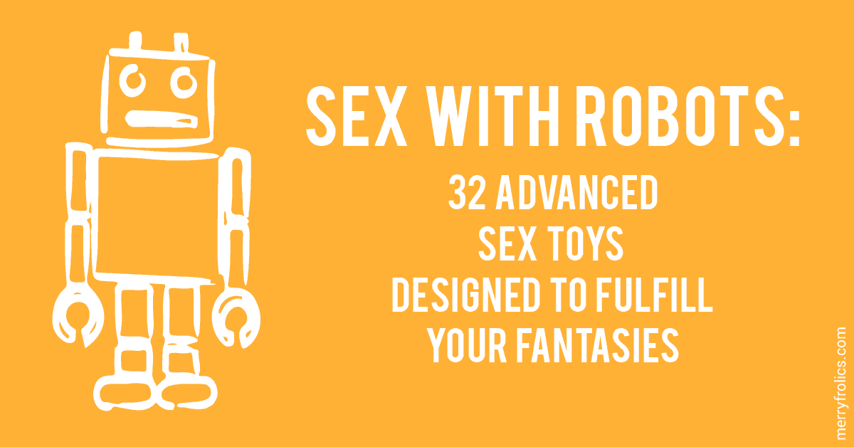 Sex With Robots 32 Advanced Sex Toys Designed To Fulfill Your Fantasies 